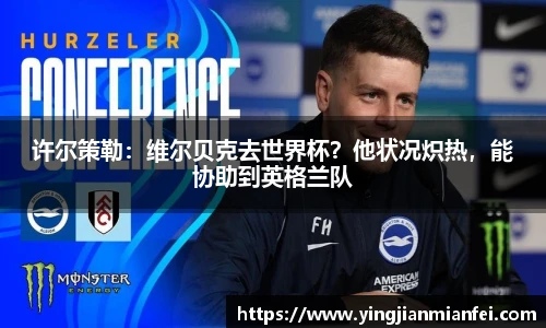 许尔策勒：维尔贝克去世界杯？他状况炽热，能协助到英格兰队